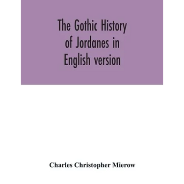 The Gothic history of Jordanes in English version