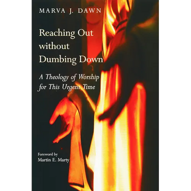Reaching Out without Dumbing Down: A Theology of Worship for This Urgent Time