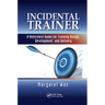 Incidental Trainer: A Reference Guide for Training Design, Development, and Delivery