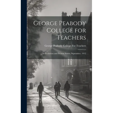 George Peabody College for Teachers; its Evolution and Present Status, September, 1912