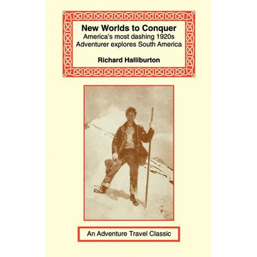 New Worlds to Conquer: America's Most Dashing 1920s Adventurer Explores South America
