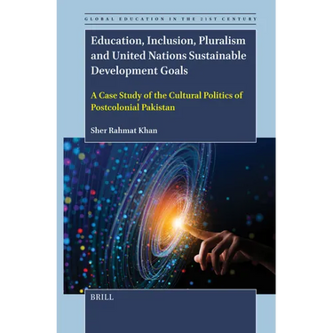 Education, Inclusion, Pluralism and United Nations Sustainable Development Goals: A Case Study of the Cultural Politics of Postcolonial Pakistan
