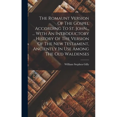 The Romaunt Version Of The Gospel According To St. John... ... With An Introductory History Of The Version Of The New Testament, Anciently In Use Amon