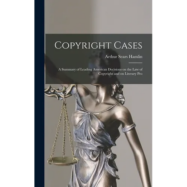 Copyright Cases: A Summary of Leading American Decisions on the law of Copyright and on Literary Pro
