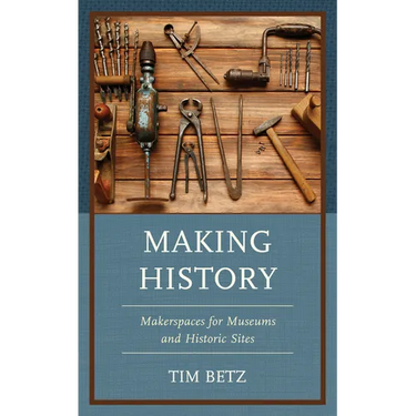 Making History: Makerspaces for Museums and Historic Sites