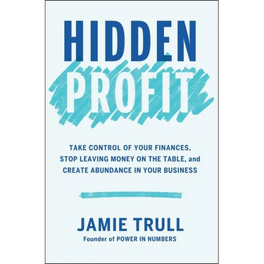 Hidden Profit: Take Control of Your Finances, Stop Leaving Money on the Table, and Create Abundance in Your Business