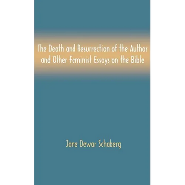 The Death and Resurrection of the Author and Other Feminist Essays on the Bible