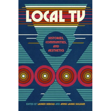 Local TV: Histories, Communities, and Aesthetics