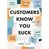 Customers Know You Suck: Actionable CX Strategies to Better Understand, Attract, and Retain Customers