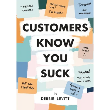 Customers Know You Suck: Actionable CX Strategies to Better Understand, Attract, and Retain Customers