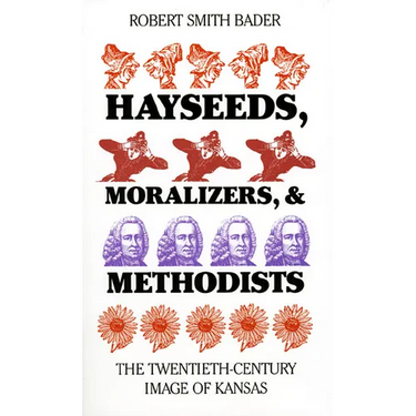 Hayseeds, Moralizers, and Methodists: The Twentieth-Century Image of Kansas