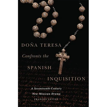 Doña Teresa Confronts the Spanish Inquisition: A Seventeenth-Century New Mexican Drama