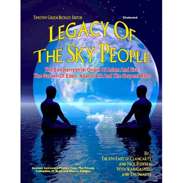 Legacy of the Sky People: The Extraterrestrial Origin of Adam and Eve; The Garden of Eden; Noah's Ark and the Serpent Race