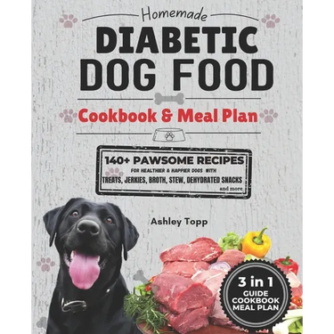 Homemade Diabetic Dog Food Cookbook & Meal Plan: Healthy & Easy Dog Treats: 140+ PAWSOME Recipes for Treats, Jerky, Broth, Stew, and Dehydrated Snacks