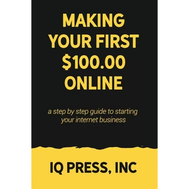 Making your First $100 Online: A step by step guide to starting your internet business