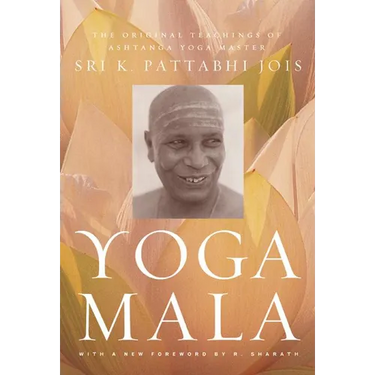 Yoga Mala: The Original Teachings of Ashtanga Yoga Master Sri K. Pattabhi Jois