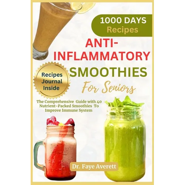 Anti-Inflammatory Smoothies for Seniors: The Comprehensive Guide with 40 Nutrient-Packed Smoothies To Improve Immune System