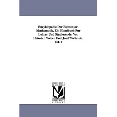 Encyklopädie Der Elementar-Mathematik. Ein Handbuch Für Lehrer Und Studierende. Von Heinrich Weber Und Josef Wellstein. Vol. 1