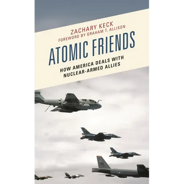 Atomic Friends: How America Deals with Nuclear-Armed Allies