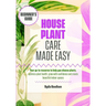 Houseplant Care Made Easy: Your go-to resource to help you choose plants, optimize plant health, grow with confidence and create beautiful indoor spac
