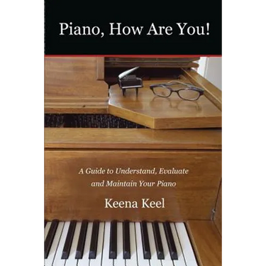Piano, How Are You!: A Guide to Understand, Evaluate & Maintain Your Piano