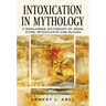 Intoxication in Mythology: A Worldwide Dictionary of Gods, Rites, Intoxicants and Places