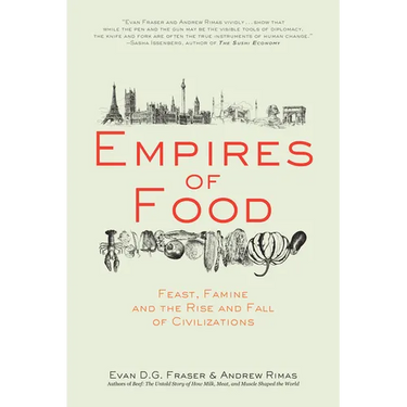 Empires of Food: Feast, Famine, and the Rise and Fall of Civilizations