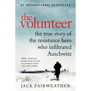 The Volunteer: The True Story of the Resistance Hero Who Infiltrated Auschwitz