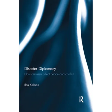 Disaster Diplomacy: How Disasters Affect Peace and Conflict