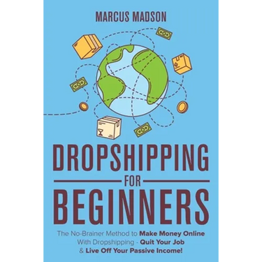 Dropshipping For Beginners: The No-Brainer Method to Make Money Online With Dropshipping - Quit Your Job & Live Off Your Passive Income!