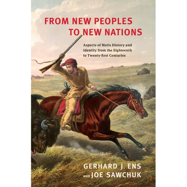 From New Peoples to New Nations: Aspects of Metis History and Identity from the Eighteenth to the Twenty-First Centuries