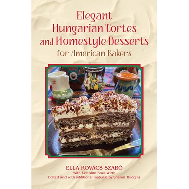 Elegant Hungarian Tortes and Homestyle Desserts for American Bakers: Volume 6