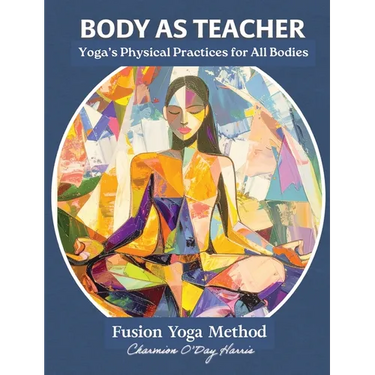 Body as Teacher: A Practical Guide to Yoga, Movement, and Breath for All Bodies