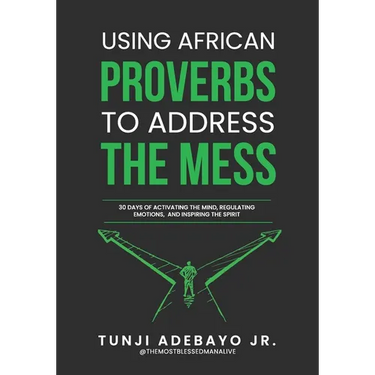Using African Proverbs to Address the Mess: 30 Days of Activating the Mind, Regulating Emotions, and Inspiring the Spirit