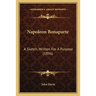 Napoleon Bonaparte: A Sketch, Written For A Purpose (1896)