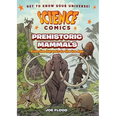 Science Comics: Prehistoric Mammals: From the Jurassic to the Ice Age