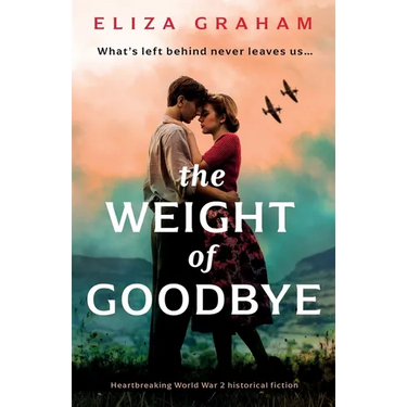 The Weight of Goodbye: Heartbreaking World War 2 historical fiction