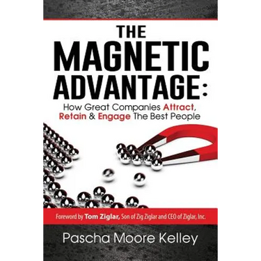 The Magnetic Advantage: How Great Companies Attract, Retain, & Engage the Best People