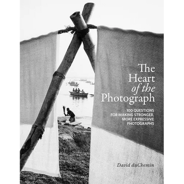 The Heart of the Photograph: 100 Questions for Making Stronger, More Expressive Photographs