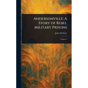 Andersonville: A Story of Rebel Military Prisons