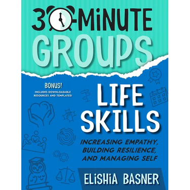 30-Minute Groups: Life Skills: Increasing Empathy, Building Resilience, and Managing Self