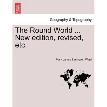 The Round World ... New Edition, Revised, Etc.