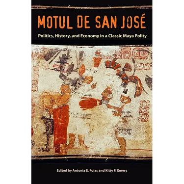 Motul de San José: Politics, History, and Economy in a Maya Polity