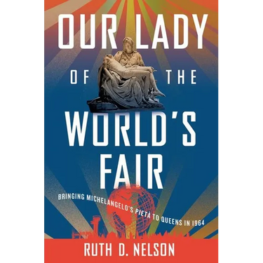 Our Lady of the World's Fair: Bringing Michelangelo's Pietà to Queens in 1964
