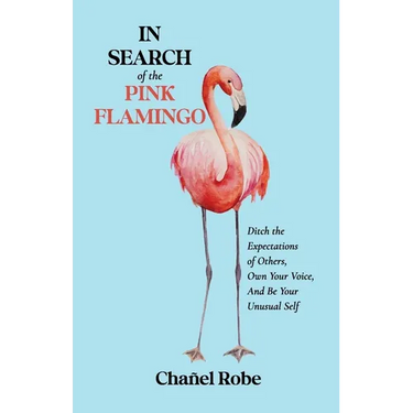 In Search of the Pink Flamingo: Ditch the Expectations of Others, Own Your Voice, and Be Your Unusual Self