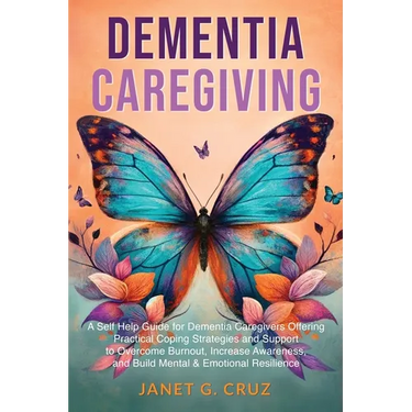 Dementia Caregiving: A Self Help Book for Dementia Caregivers Offering Practical Coping Strategies and Support to Overcome Burnout, Increase Awareness