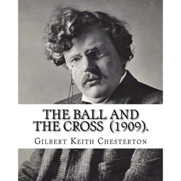 The Ball and the Cross (1909). By: Gilbert Keith Chesterton: Novel (World's classic's)