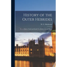 History of the Outer Hebrides: (Lewis, Harris, North and South Uist, Benbecula, and Barra)