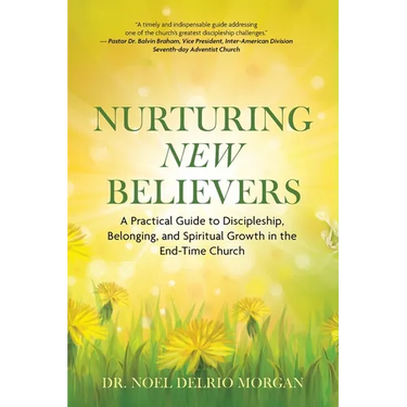 Nurturing New Believers: A Practical Guide to Discipleship, Belonging, and Spiritual Growth in the End-Time Church