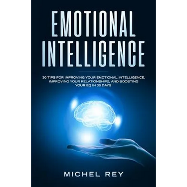 Emotional Intelligence: 30 Tips for Improving Your Emotional Intelligence, Improving Your Relationships, and Boosting Your Eq in 30 Days